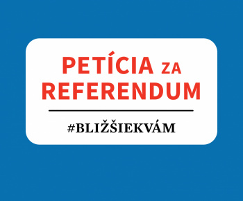 Aktuality / PETÍCIA za REFERENDUM #BLIŽŠIEKVÁM - foto