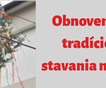 Aktuality / OBNOVENIE TRADÍCIE STAVANIA MÁJA - foto